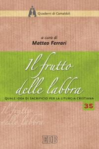 Il frutto delle labbra. Quale idea di sacrificio per la liturgia cristiana. Atti della XLII Settimana liturgico-pastorale (Monastero di Camaldoli, 22-28 luglio 2007)