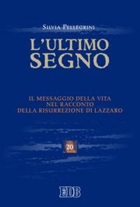 L'ultimo segno. Il messaggio della vita nel racconto della risurrezione di Lazzaro