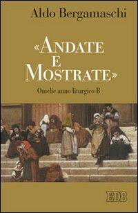«Andate e mostrate». Omelie anno liturgico B