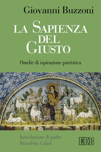 La sapienza del giusto. Omelie di ispirazione patristica