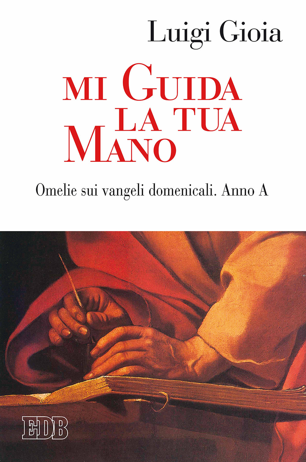 Mi guida la tua mano. Omelie sui Vangeli domenicali. Anno A