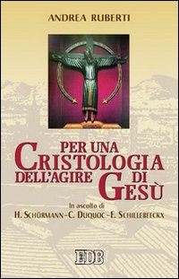 Per una cristologia dell'agire di Gesù. In ascolto di H. Schürmann, C. Duquoc ed E. Schillebeeckx