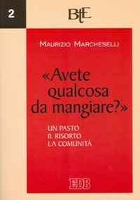 «Avete qualcosa da mangiare?» Un pasto, il risorto, la comunità