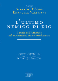 L'ultimo nemico di Dio. Il ruolo dell'Anticristo nel cristianesimo antico e tardoantico