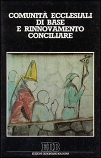 Comunità ecclesiali di base e rinnovamento conciliare. Atti dell'11° Convegno nazionale (Roma, 28 aprile-1 maggio 1985)