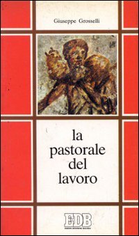 La pastorale del lavoro. Tra assistenza e promozione