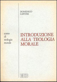 Introduzione alla teologia morale. Corso di teologia morale