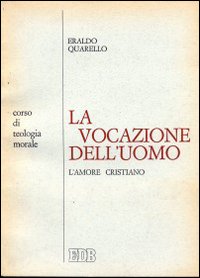 La vocazione dell'uomo: l'amore cristiano. Corso di teologia morale