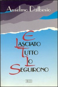 E lasciato tutto lo seguirono. I fondamenti biblici della vita consacrata