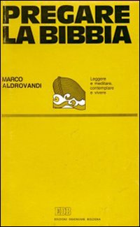 Pregare la Bibbia. Leggere e meditare, contemplare e vivere
