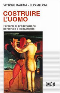 Costruire l'uomo. Percorsi di progettazione personale e comunitaria
