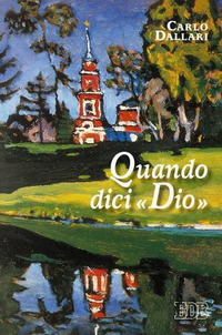 Quando dici «Dio». Il cristiano tra fede e idolatria