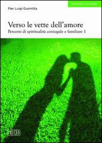 Verso le vette dell'amore. Percorsi di spiritualità coniugale e familiare. Vol. 1