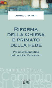 Riforma della Chiesa e primato della fede. Per un'ermeneutica del concilio Vaticano II