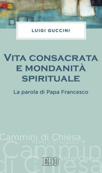 Vita consacrata e mondanità spirituale. La parola di papa Francesco