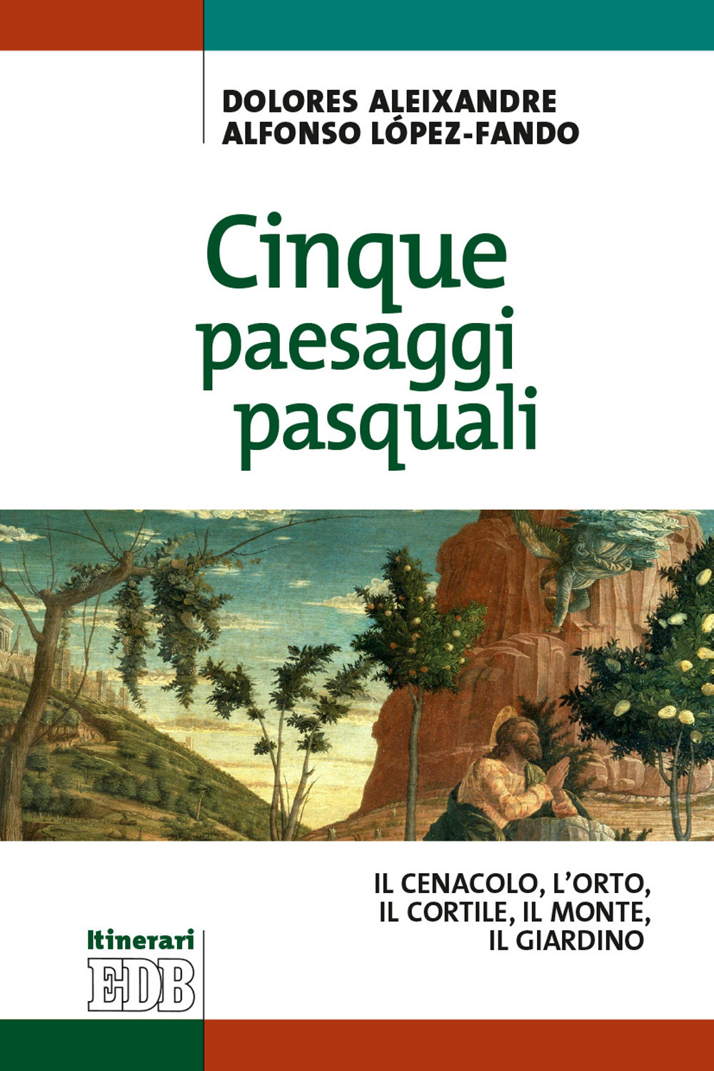 Cinque paesaggi pasquali. ll Cenacolo, l’Orto, il Cortile, il Monte, il Giardino