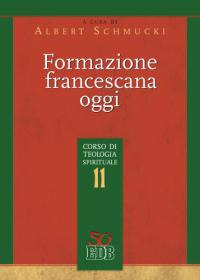Formazione francescana oggi. Corso di teologia spirituale. Vol. 11