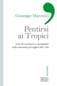 Pentirsi ai Tropici. Casi di coscienza e sacramenti nelle missioni portoghesi del '500