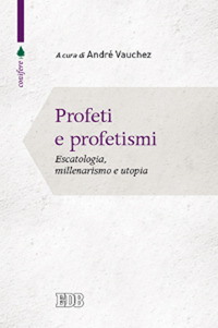 Profeti e profetismi. Escatologia, millenarismo e utopia