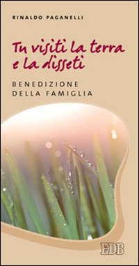 Tu visiti la terra e la disseti. Benedizione della famiglia
