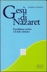 Gesù di Nazaret. Il problema storico e la fede cristiana