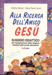 Alla ricerca dell'amico Gesù. Sussidio didattico per l'insegnamento della religione cattolica nelle scuole elementari