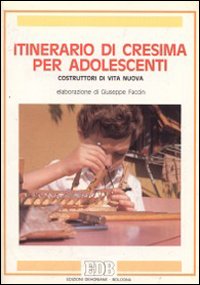 Itinerario di cresima per adolescenti. Costruttori di vita nuova
