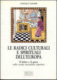Le radici culturali e spirituali dell'Europa. Il latino e il greco nella scuola secondaria superiore