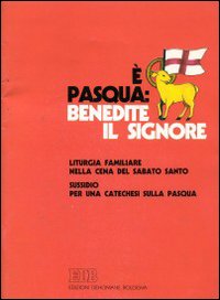 È Pasqua: benedite il Signore. Liturgia familiare nella cena del sabato santo. Sussidio per una catechesi sulla pasqua