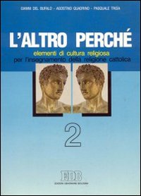L' Altro perché. Elementi di cultura religiosa per l'insegnamento della religione cattolica nella scuola secondaria superiore. Vol. 2