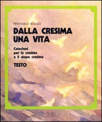 Dalla cresima una vita. Catechesi per la cresima e il dopo cresima. Testo per ragazzi
