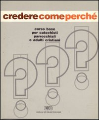 Credere come perché. Corso base per catechisti parrocchiali e adulti cristiani. Vol. 1