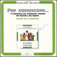 Per conoscere... Il catechismo per l'iniziazione cristiana dei fanciulli e dei ragazzi. Io sono con voi. Sussidio per il catechista. Vol. 1