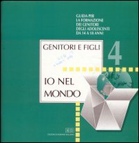 Genitori e figli. Vol. 4: Io nel mondo. Guida per la formazione dei genitori degli adolescenti da 14 a 18 anni