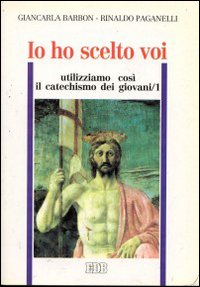 Io ho scelto voi. Utilizziamo così il catechismo dei giovani. Vol. 1