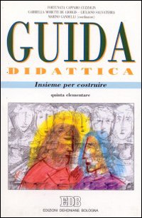 Insieme per costruire. Guida didattica. Testo di religione per le scuole elementari. Secondo ciclo scuola elementare. Classe quinta elementare