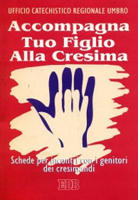 Accompagna tuo figlio alla cresima. Schede per incontri con i genitori dei cresimandi