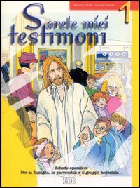 Sarete miei testimoni. Schede operative per la famiglia, la parrocchia e il gruppo ecclesiale. Vol. 1