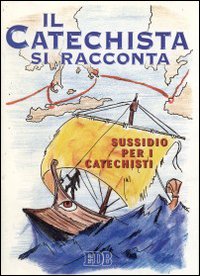 Il catechista si racconta. Sussidio per i catechisti
