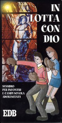 In lotta con Dio. Sussidio per incontri e campi scuola adolescenti