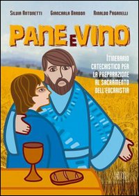 Pane e vino. Itinerario catechistico per la preparazione al sacramento dell'eucaristia