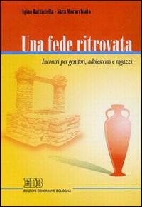 Una fede ritrovata. Incontri per genitori, adolescenti e ragazzi