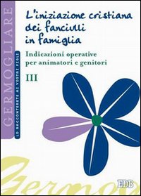 L'iniziazione cristiana dei fanciulli in famiglia. Vol. 3: Lo racconterete ai vostri figli. Indicazioni operative per animatori e genitori