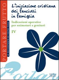 L'iniziazione cristiana dei fanciulli in famiglia. Vol. 4: Lo racconterete ai vostri figli. Indicazioni operative per animatori e genitori