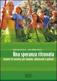 Una speranza ritrovata. Incontri di catechesi per bambini, adolescenti e genitori