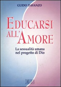 Educarsi all'amore. La sessualità umana nel progetto di Dio