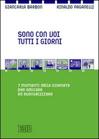 Sono con voi tutti i giorni. 7 momenti della giornata per educare ed evangelizzare
