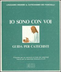 Io sono con voi: guida per i catechisti. Proposte per un cammino di fede, tracce per la catechesi