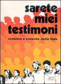 Sarete miei testimoni. Proposte pratiche per vivere la cresima in un cammino di fede. Albo attivo per i ragazzi