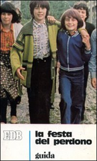 La festa del perdono. Itinerario e proposte didattiche per l'iniziazione dei fanciulli al sacramento della riconciliazione. Guida